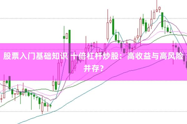 股票入门基础知识 十倍杠杆炒股：高收益与高风险并存？