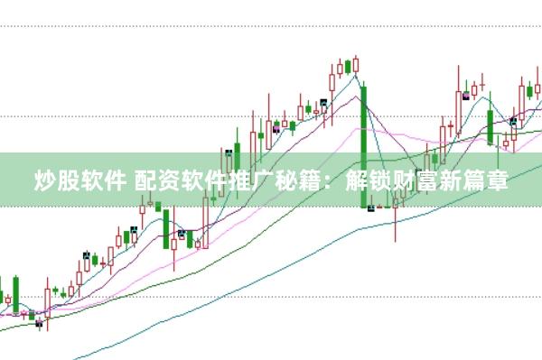 炒股软件 配资软件推广秘籍：解锁财富新篇章