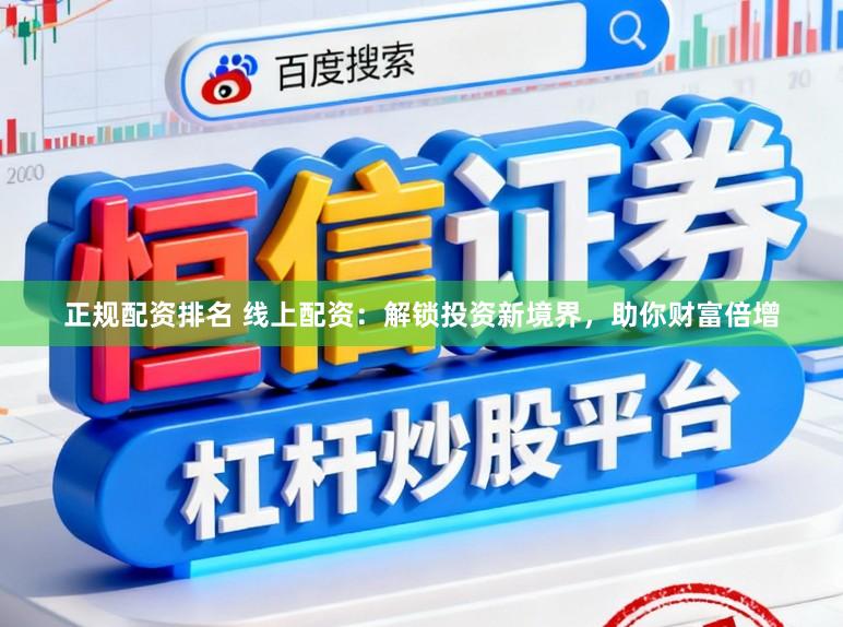正规配资排名 线上配资：解锁投资新境界，助你财富倍增