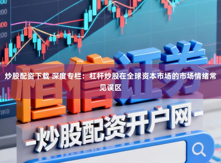 炒股配资下载 深度专栏：杠杆炒股在全球资本市场的市场情绪常见误区