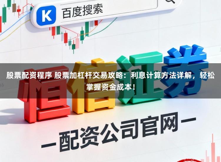 股票配资程序 股票加杠杆交易攻略：利息计算方法详解，轻松掌握资金成本！