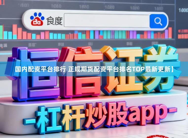 国内配资平台排行 正规期货配资平台排名TOP最新更新】