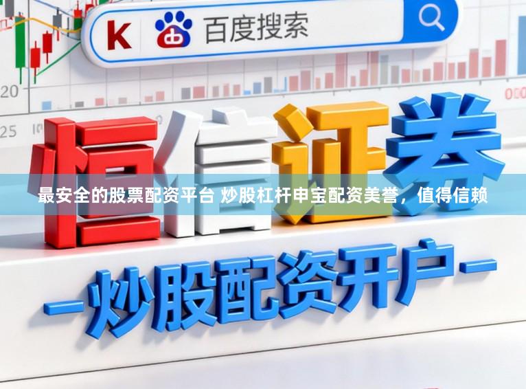 最安全的股票配资平台 炒股杠杆申宝配资美誉，值得信赖