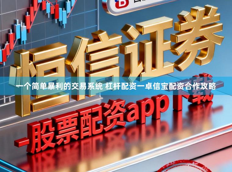 一个简单暴利的交易系统 杠杆配资一卓信宝配资合作攻略