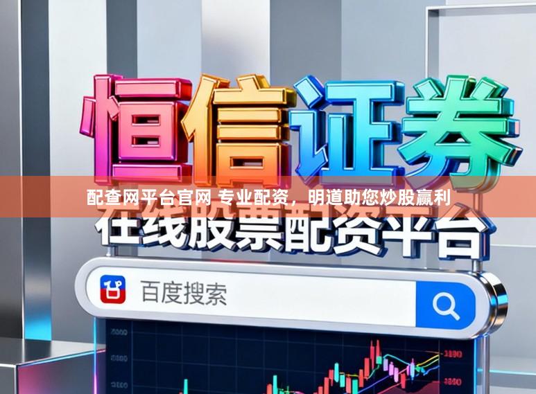 配查网平台官网 专业配资，明道助您炒股赢利